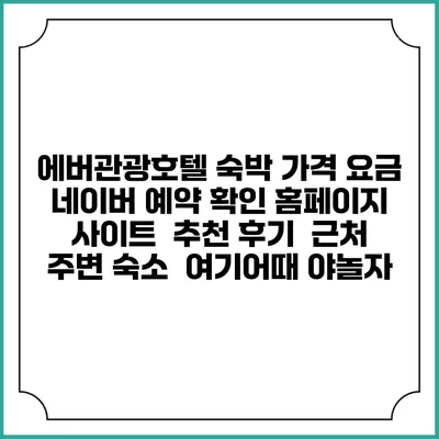 에버관광호텔 숙박 가격 요금 | 네이버 예약 확인 홈페이지 사이트 | 추천 후기 | 근처 주변 숙소 | 여기어때 야놀자