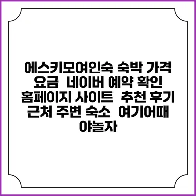 에스키모여인숙 숙박 가격 요금 | 네이버 예약 확인 홈페이지 사이트 | 추천 후기 | 근처 주변 숙소 | 여기어때 야놀자