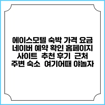 에이스모텔 숙박 가격 요금 | 네이버 예약 확인 홈페이지 사이트 | 추천 후기 | 근처 주변 숙소 | 여기어때 야놀자