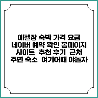 에펠장 숙박 가격 요금 | 네이버 예약 확인 홈페이지 사이트 | 추천 후기 | 근처 주변 숙소 | 여기어때 야놀자