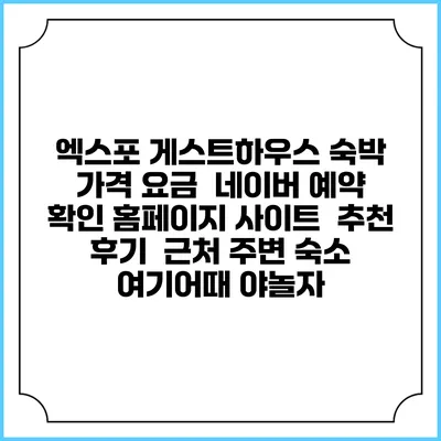 엑스포 게스트하우스 숙박 가격 요금 | 네이버 예약 확인 홈페이지 사이트 | 추천 후기 | 근처 주변 숙소 | 여기어때 야놀자