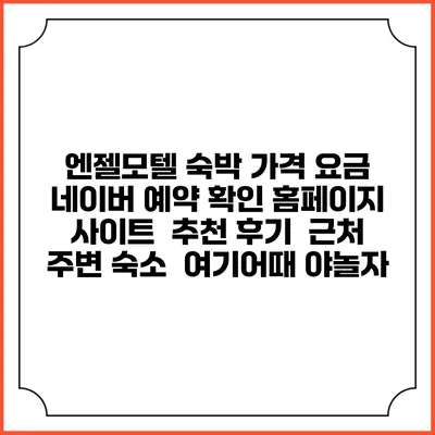 엔젤모텔 숙박 가격 요금 | 네이버 예약 확인 홈페이지 사이트 | 추천 후기 | 근처 주변 숙소 | 여기어때 야놀자