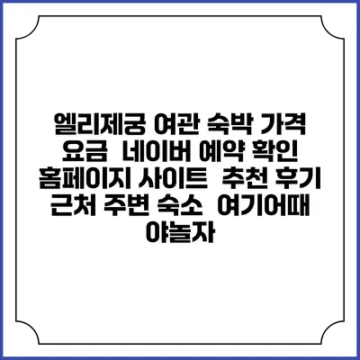 엘리제궁 여관 숙박 가격 요금 | 네이버 예약 확인 홈페이지 사이트 | 추천 후기 | 근처 주변 숙소 | 여기어때 야놀자