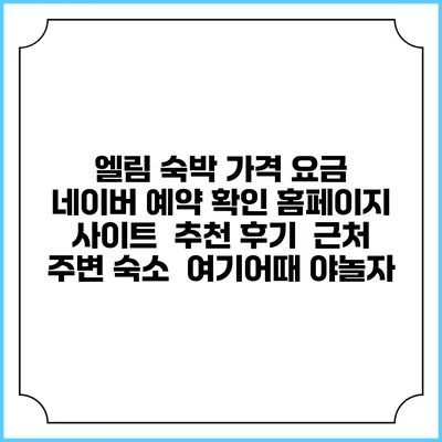 엘림 숙박 가격 요금 | 네이버 예약 확인 홈페이지 사이트 | 추천 후기 | 근처 주변 숙소 | 여기어때 야놀자