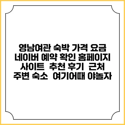 영남여관 숙박 가격 요금 | 네이버 예약 확인 홈페이지 사이트 | 추천 후기 | 근처 주변 숙소 | 여기어때 야놀자
