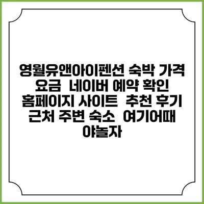 영월유앤아이펜션 숙박 가격 요금 | 네이버 예약 확인 홈페이지 사이트 | 추천 후기 | 근처 주변 숙소 | 여기어때 야놀자