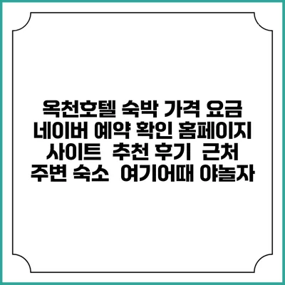 옥천호텔 숙박 가격 요금 | 네이버 예약 확인 홈페이지 사이트 | 추천 후기 | 근처 주변 숙소 | 여기어때 야놀자
