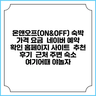 온앤오프(ON&OFF) 숙박 가격 요금 | 네이버 예약 확인 홈페이지 사이트 | 추천 후기 | 근처 주변 숙소 | 여기어때 야놀자