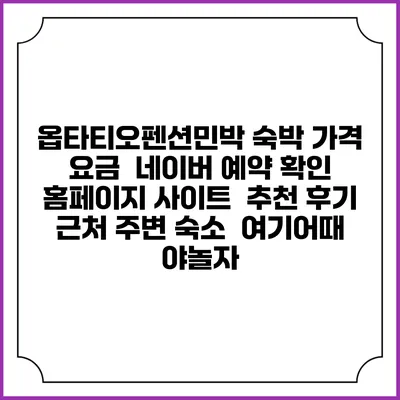옵타티오펜션민박 숙박 가격 요금 | 네이버 예약 확인 홈페이지 사이트 | 추천 후기 | 근처 주변 숙소 | 여기어때 야놀자