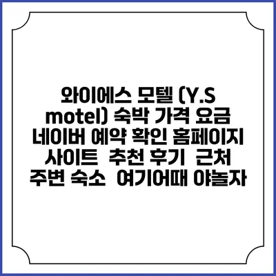 와이에스 모텔 (Y.S motel) 숙박 가격 요금 | 네이버 예약 확인 홈페이지 사이트 | 추천 후기 | 근처 주변 숙소 | 여기어때 야놀자