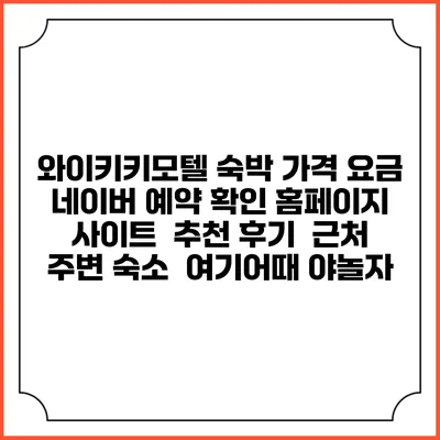 와이키키모텔 숙박 가격 요금 | 네이버 예약 확인 홈페이지 사이트 | 추천 후기 | 근처 주변 숙소 | 여기어때 야놀자