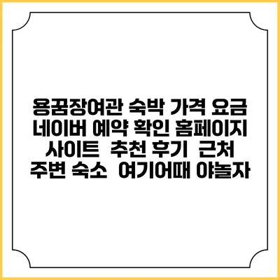 용꿈장여관 숙박 가격 요금 | 네이버 예약 확인 홈페이지 사이트 | 추천 후기 | 근처 주변 숙소 | 여기어때 야놀자