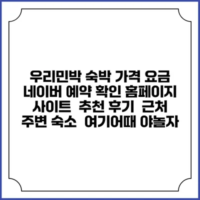 우리민박 숙박 가격 요금 | 네이버 예약 확인 홈페이지 사이트 | 추천 후기 | 근처 주변 숙소 | 여기어때 야놀자