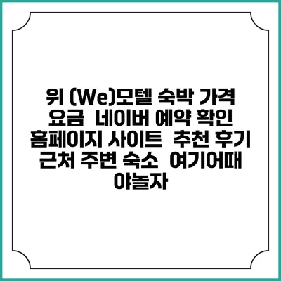 위 (We)모텔 숙박 가격 요금 | 네이버 예약 확인 홈페이지 사이트 | 추천 후기 | 근처 주변 숙소 | 여기어때 야놀자