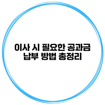 이사 시 필요한 공과금 납부 방법 총정리
