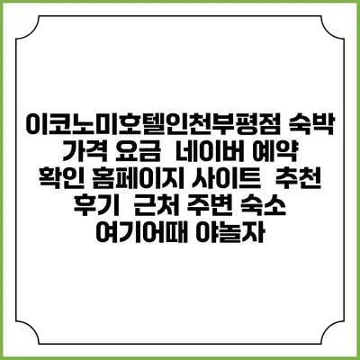 이코노미호텔인천부평점 숙박 가격 요금 | 네이버 예약 확인 홈페이지 사이트 | 추천 후기 | 근처 주변 숙소 | 여기어때 야놀자