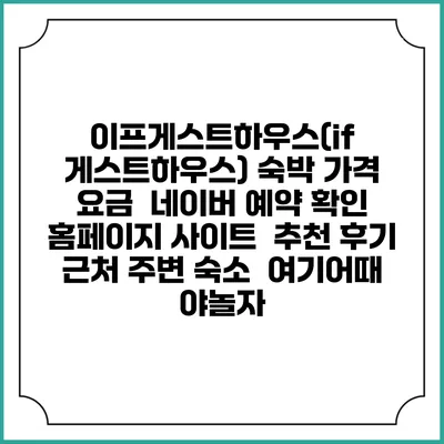 이프게스트하우스(if 게스트하우스) 숙박 가격 요금 | 네이버 예약 확인 홈페이지 사이트 | 추천 후기 | 근처 주변 숙소 | 여기어때 야놀자