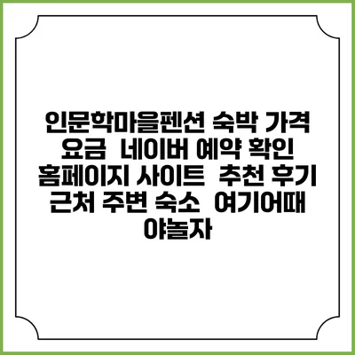 인문학마을펜션 숙박 가격 요금 | 네이버 예약 확인 홈페이지 사이트 | 추천 후기 | 근처 주변 숙소 | 여기어때 야놀자
