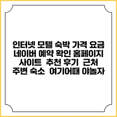 인터넷 모텔 숙박 가격 요금 | 네이버 예약 확인 홈페이지 사이트 | 추천 후기 | 근처 주변 숙소 | 여기어때 야놀자