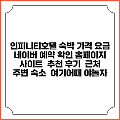인피니티호텔 숙박 가격 요금 | 네이버 예약 확인 홈페이지 사이트 | 추천 후기 | 근처 주변 숙소 | 여기어때 야놀자