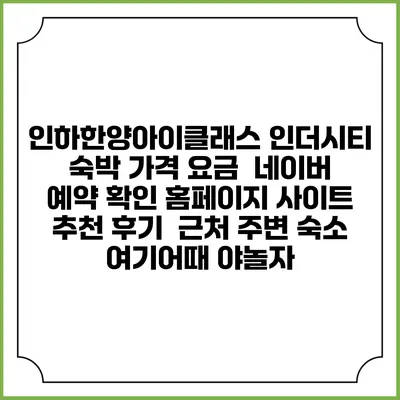 인하한양아이클래스 인더시티 숙박 가격 요금 | 네이버 예약 확인 홈페이지 사이트 | 추천 후기 | 근처 주변 숙소 | 여기어때 야놀자