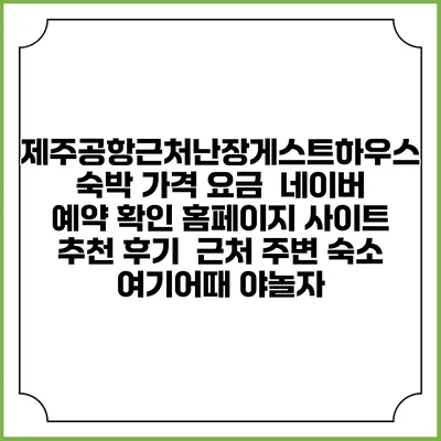 제주공항근처난장게스트하우스 숙박 가격 요금 | 네이버 예약 확인 홈페이지 사이트 | 추천 후기 | 근처 주변 숙소 | 여기어때 야놀자