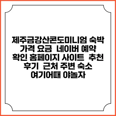 제주금강산콘도미니엄 숙박 가격 요금 | 네이버 예약 확인 홈페이지 사이트 | 추천 후기 | 근처 주변 숙소 | 여기어때 야놀자