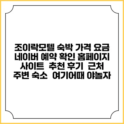 조이락모텔 숙박 가격 요금 | 네이버 예약 확인 홈페이지 사이트 | 추천 후기 | 근처 주변 숙소 | 여기어때 야놀자