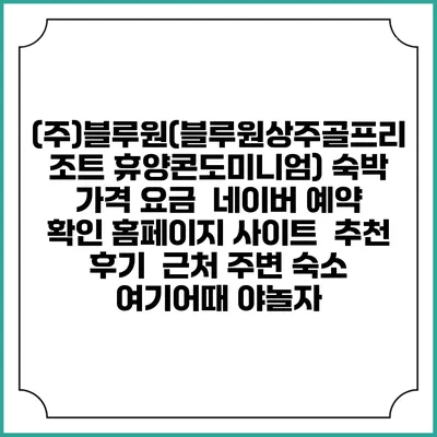 (주)블루원(블루원상주골프리조트 휴양콘도미니엄) 숙박 가격 요금 | 네이버 예약 확인 홈페이지 사이트 | 추천 후기 | 근처 주변 숙소 | 여기어때 야놀자