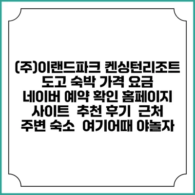 (주)이랜드파크 켄싱턴리조트 도고 숙박 가격 요금 | 네이버 예약 확인 홈페이지 사이트 | 추천 후기 | 근처 주변 숙소 | 여기어때 야놀자