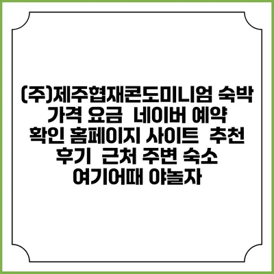 (주)제주협재콘도미니엄 숙박 가격 요금 | 네이버 예약 확인 홈페이지 사이트 | 추천 후기 | 근처 주변 숙소 | 여기어때 야놀자