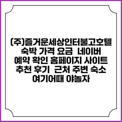 (주)즐거운세상인터불고호텔 숙박 가격 요금 | 네이버 예약 확인 홈페이지 사이트 | 추천 후기 | 근처 주변 숙소 | 여기어때 야놀자