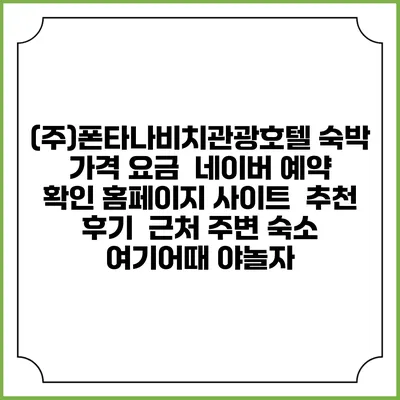 (주)폰타나비치관광호텔 숙박 가격 요금 | 네이버 예약 확인 홈페이지 사이트 | 추천 후기 | 근처 주변 숙소 | 여기어때 야놀자