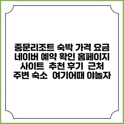 중문리조트 숙박 가격 요금 | 네이버 예약 확인 홈페이지 사이트 | 추천 후기 | 근처 주변 숙소 | 여기어때 야놀자