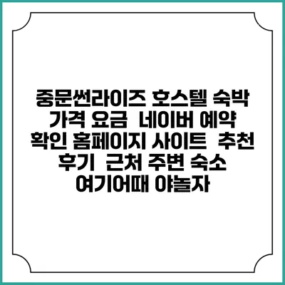 중문썬라이즈 호스텔 숙박 가격 요금 | 네이버 예약 확인 홈페이지 사이트 | 추천 후기 | 근처 주변 숙소 | 여기어때 야놀자