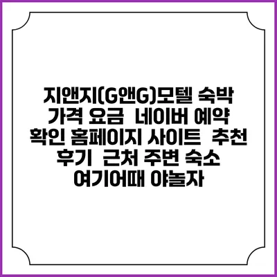 지앤지(G앤G)모텔 숙박 가격 요금 | 네이버 예약 확인 홈페이지 사이트 | 추천 후기 | 근처 주변 숙소 | 여기어때 야놀자