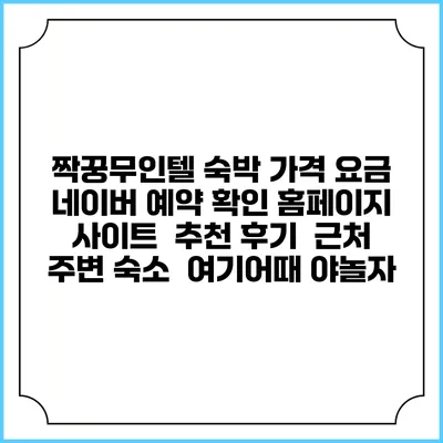 짝꿍무인텔 숙박 가격 요금 | 네이버 예약 확인 홈페이지 사이트 | 추천 후기 | 근처 주변 숙소 | 여기어때 야놀자