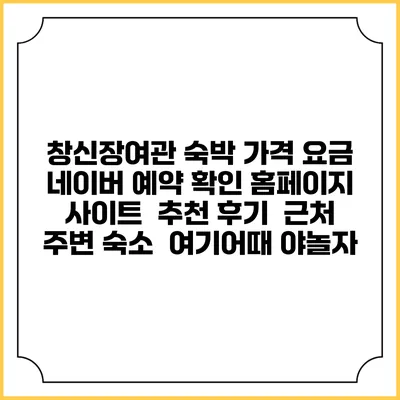 창신장여관 숙박 가격 요금 | 네이버 예약 확인 홈페이지 사이트 | 추천 후기 | 근처 주변 숙소 | 여기어때 야놀자