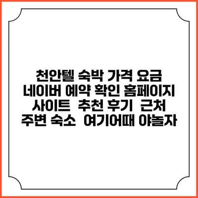 천안텔 숙박 가격 요금 | 네이버 예약 확인 홈페이지 사이트 | 추천 후기 | 근처 주변 숙소 | 여기어때 야놀자