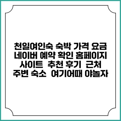 천일여인숙 숙박 가격 요금 | 네이버 예약 확인 홈페이지 사이트 | 추천 후기 | 근처 주변 숙소 | 여기어때 야놀자