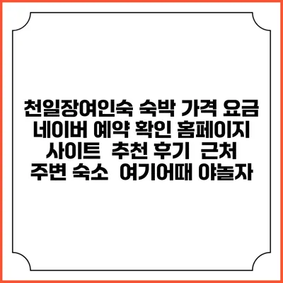 천일장여인숙 숙박 가격 요금 | 네이버 예약 확인 홈페이지 사이트 | 추천 후기 | 근처 주변 숙소 | 여기어때 야놀자