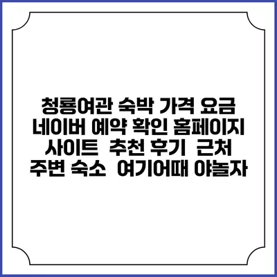 청룡여관 숙박 가격 요금 | 네이버 예약 확인 홈페이지 사이트 | 추천 후기 | 근처 주변 숙소 | 여기어때 야놀자