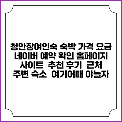 청안장여인숙 숙박 가격 요금 | 네이버 예약 확인 홈페이지 사이트 | 추천 후기 | 근처 주변 숙소 | 여기어때 야놀자