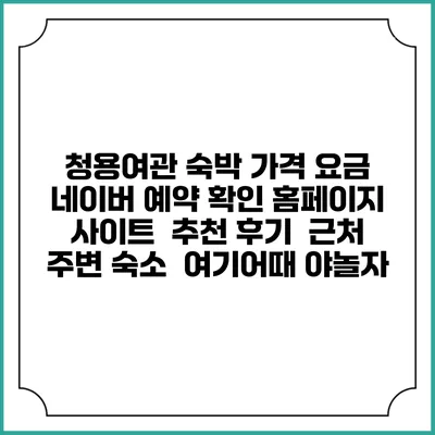 청용여관 숙박 가격 요금 | 네이버 예약 확인 홈페이지 사이트 | 추천 후기 | 근처 주변 숙소 | 여기어때 야놀자