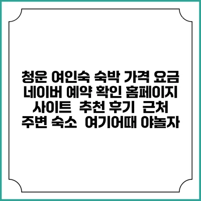 청운 여인숙 숙박 가격 요금 | 네이버 예약 확인 홈페이지 사이트 | 추천 후기 | 근처 주변 숙소 | 여기어때 야놀자
