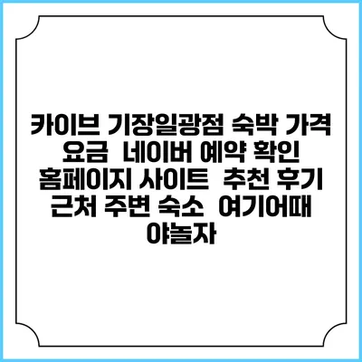 카이브 기장일광점 숙박 가격 요금 | 네이버 예약 확인 홈페이지 사이트 | 추천 후기 | 근처 주변 숙소 | 여기어때 야놀자