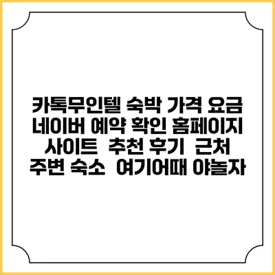 카톡무인텔 숙박 가격 요금 | 네이버 예약 확인 홈페이지 사이트 | 추천 후기 | 근처 주변 숙소 | 여기어때 야놀자
