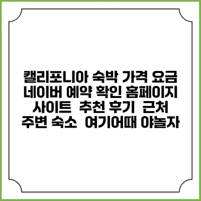 캘리포니아 숙박 가격 요금 | 네이버 예약 확인 홈페이지 사이트 | 추천 후기 | 근처 주변 숙소 | 여기어때 야놀자