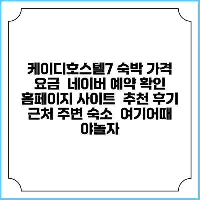 케이디호스텔7 숙박 가격 요금 | 네이버 예약 확인 홈페이지 사이트 | 추천 후기 | 근처 주변 숙소 | 여기어때 야놀자