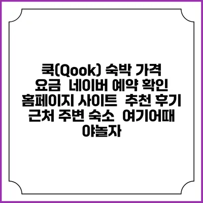 쿡(Qook) 숙박 가격 요금 | 네이버 예약 확인 홈페이지 사이트 | 추천 후기 | 근처 주변 숙소 | 여기어때 야놀자
